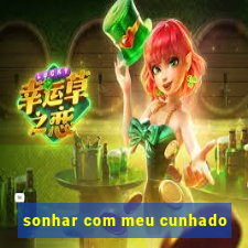 sonhar com meu cunhado